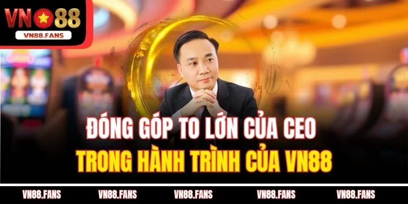 Đóng góp to lớn của CEO trong hành trình của VN88