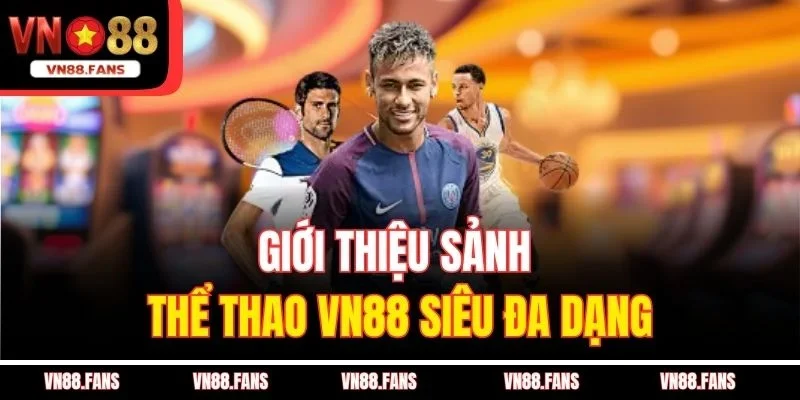 Giới thiệu sảnh thể thao VN88 siêu đa dạng
