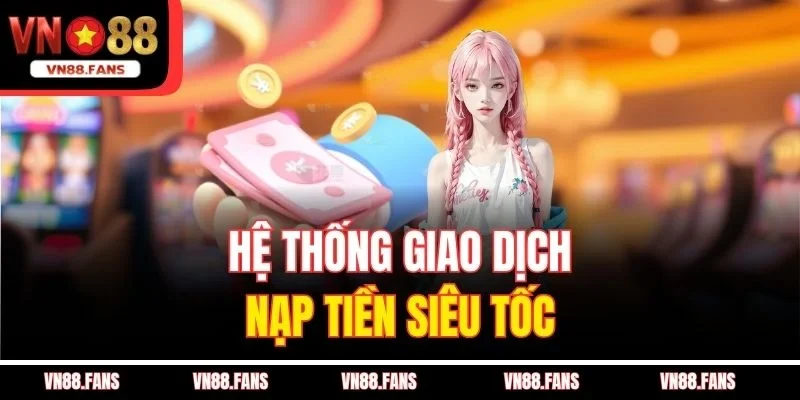 Hệ thống giao dịch nạp tiền siêu tốc 