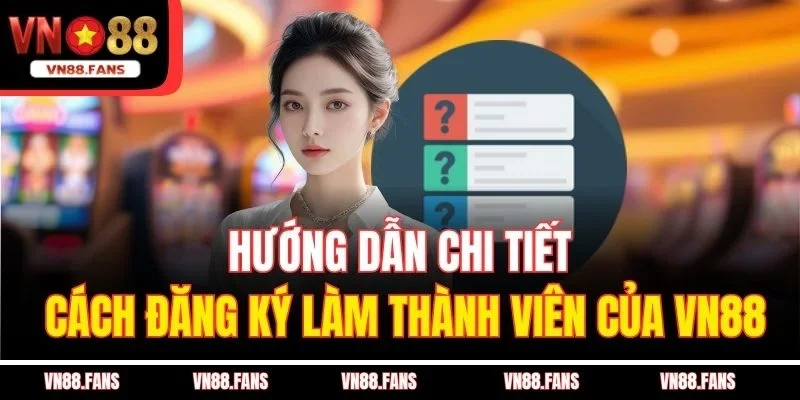 VN88 | Nhà Cái Cá Cược Trực Tuyến Vn88 Top 1 - ĐK +100k 48 Hướng dẫn chi tiết cách đăng ký làm thành viên của VN88