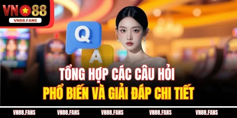 VN88 | Nhà Cái Cá Cược Trực Tuyến Vn88 Top 1 - ĐK +100k 49 Tổng hợp các câu hỏi phổ biến và giải đáp chi tiết
